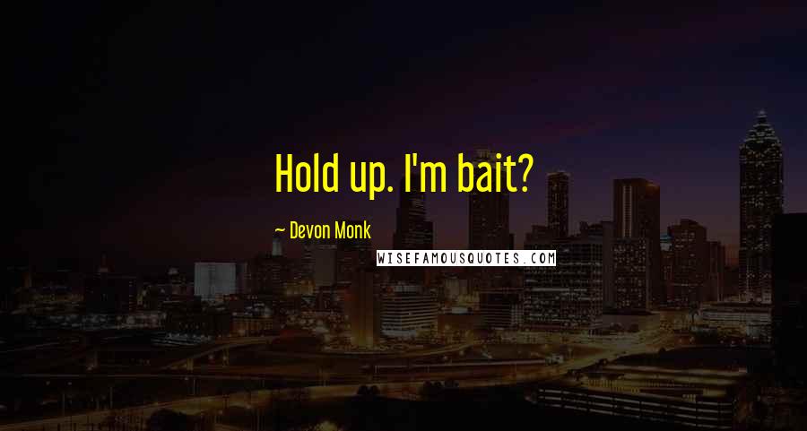 Devon Monk Quotes: Hold up. I'm bait?
