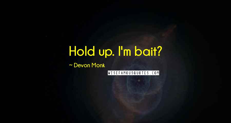 Devon Monk Quotes: Hold up. I'm bait?