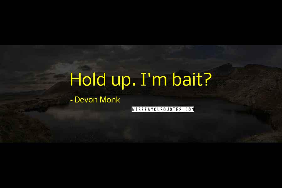 Devon Monk Quotes: Hold up. I'm bait?