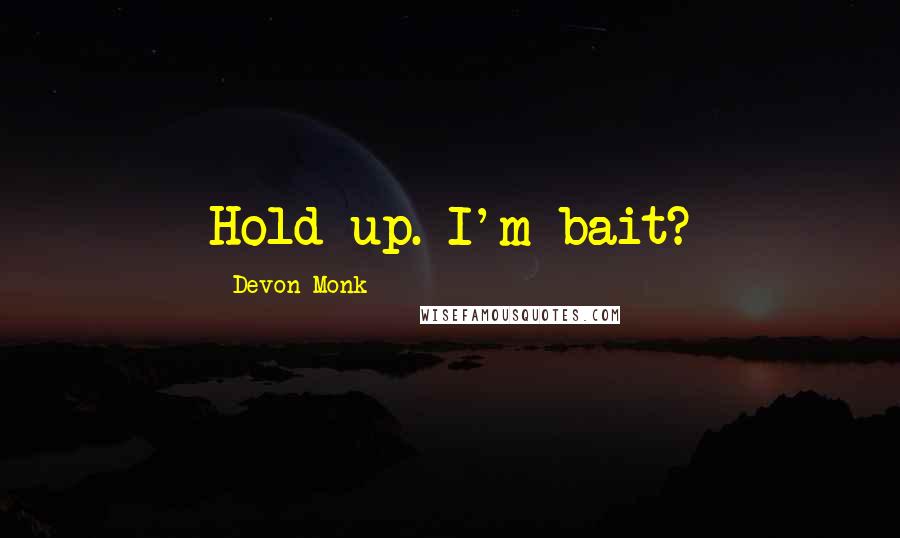 Devon Monk Quotes: Hold up. I'm bait?