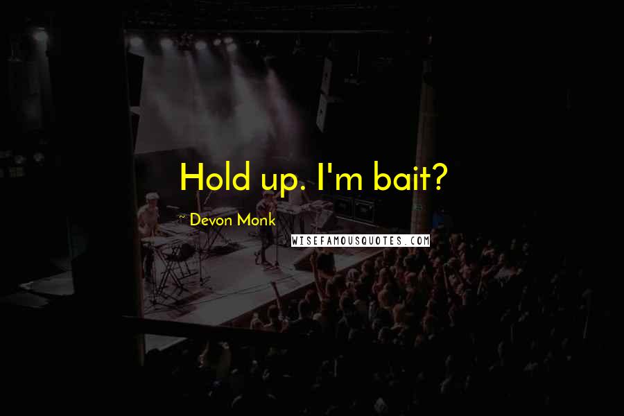 Devon Monk Quotes: Hold up. I'm bait?