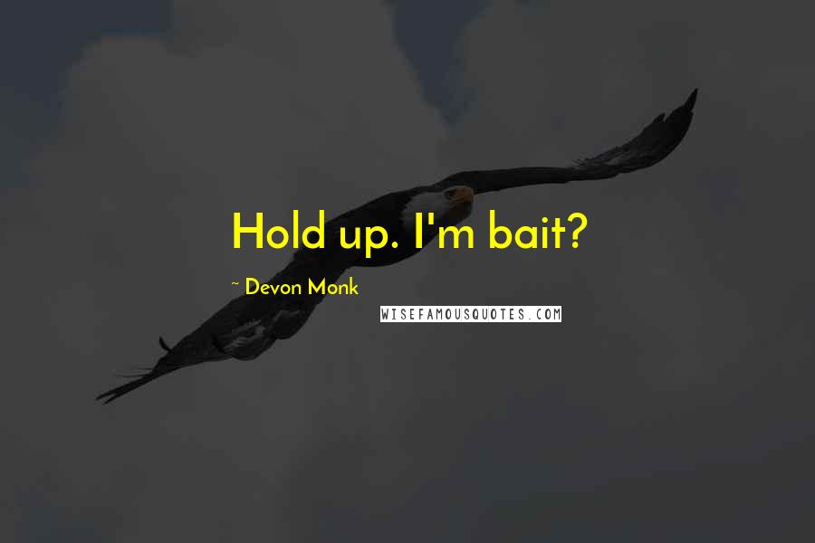 Devon Monk Quotes: Hold up. I'm bait?