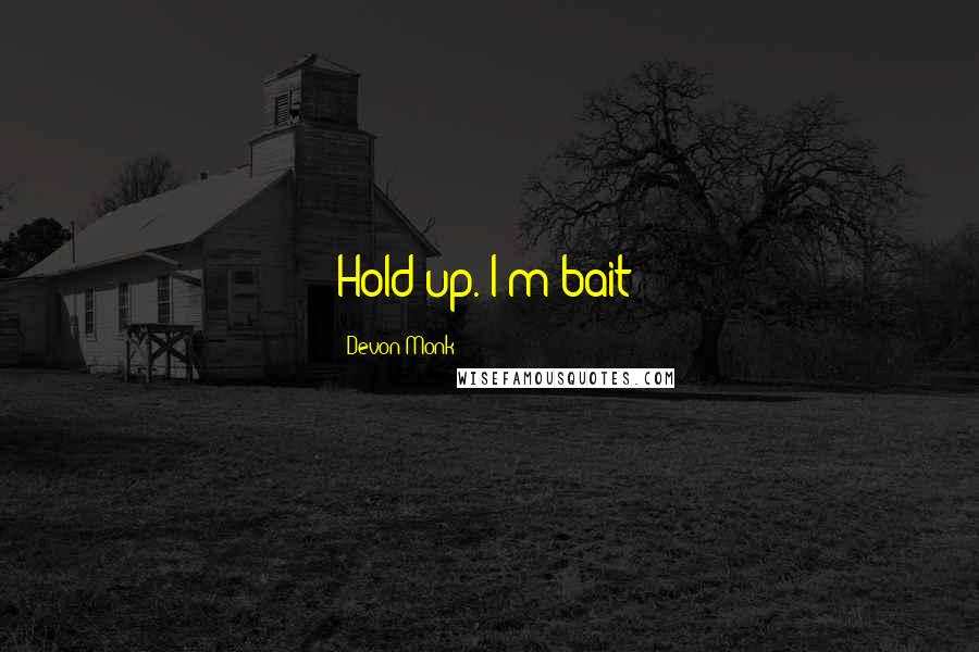 Devon Monk Quotes: Hold up. I'm bait?