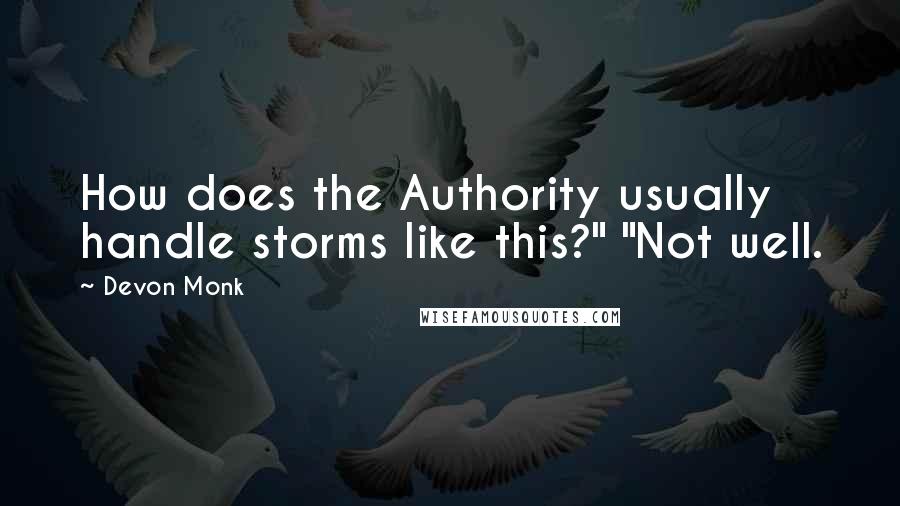 Devon Monk Quotes: How does the Authority usually handle storms like this?" "Not well.