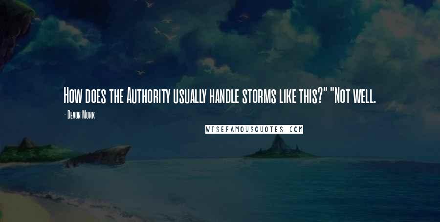 Devon Monk Quotes: How does the Authority usually handle storms like this?" "Not well.