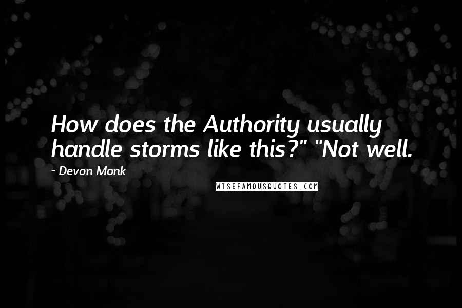 Devon Monk Quotes: How does the Authority usually handle storms like this?" "Not well.