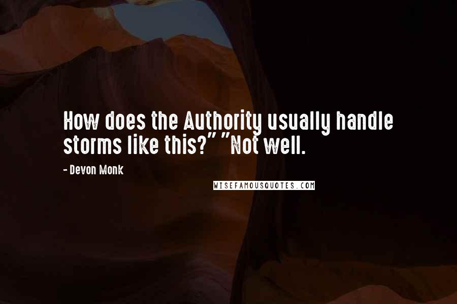 Devon Monk Quotes: How does the Authority usually handle storms like this?" "Not well.