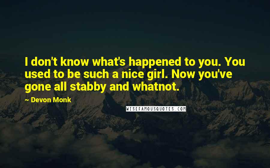 Devon Monk Quotes: I don't know what's happened to you. You used to be such a nice girl. Now you've gone all stabby and whatnot.