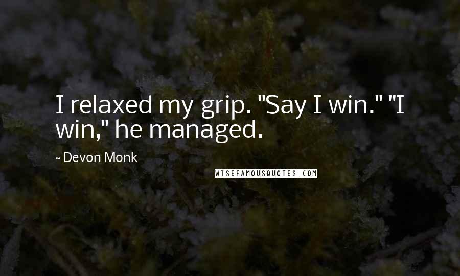 Devon Monk Quotes: I relaxed my grip. "Say I win." "I win," he managed.