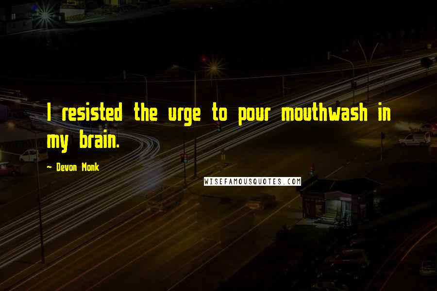 Devon Monk Quotes: I resisted the urge to pour mouthwash in my brain.