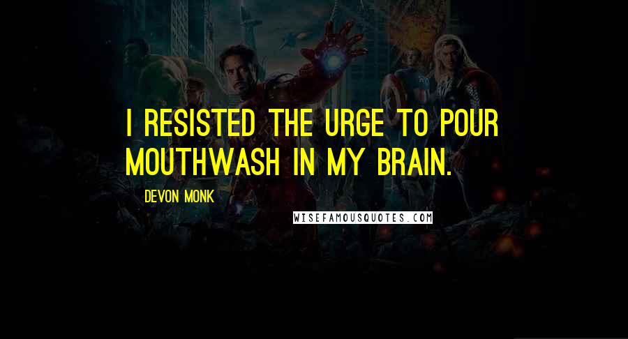 Devon Monk Quotes: I resisted the urge to pour mouthwash in my brain.