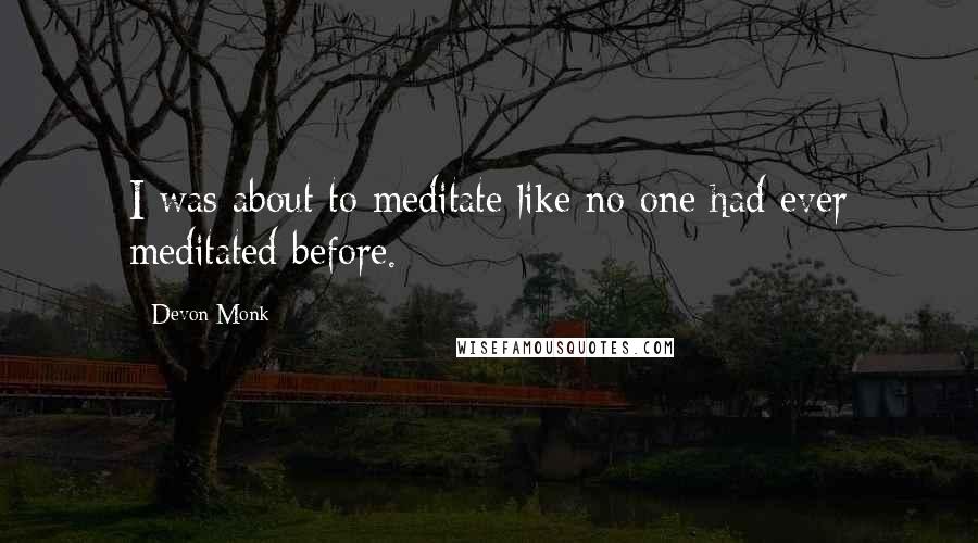 Devon Monk Quotes: I was about to meditate like no one had ever meditated before.