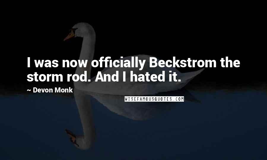 Devon Monk Quotes: I was now officially Beckstrom the storm rod. And I hated it.