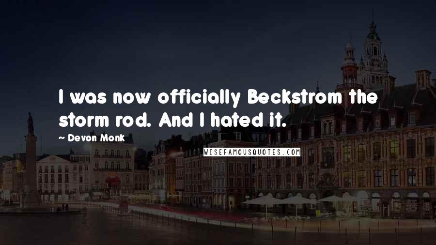 Devon Monk Quotes: I was now officially Beckstrom the storm rod. And I hated it.