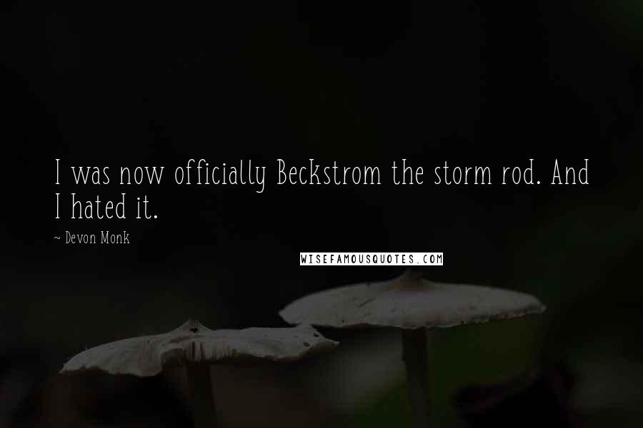 Devon Monk Quotes: I was now officially Beckstrom the storm rod. And I hated it.