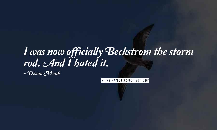 Devon Monk Quotes: I was now officially Beckstrom the storm rod. And I hated it.