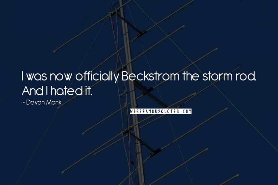 Devon Monk Quotes: I was now officially Beckstrom the storm rod. And I hated it.