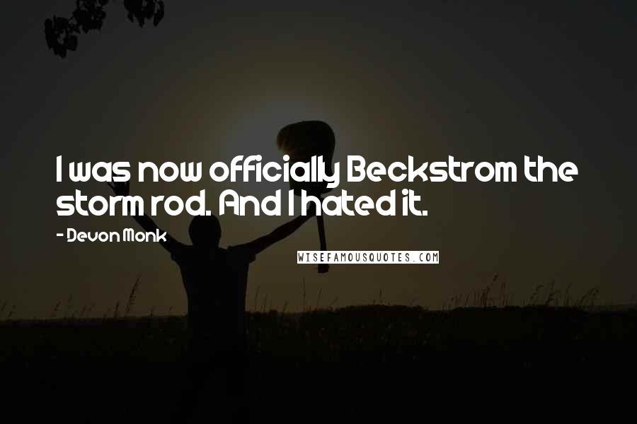Devon Monk Quotes: I was now officially Beckstrom the storm rod. And I hated it.