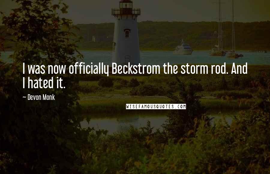 Devon Monk Quotes: I was now officially Beckstrom the storm rod. And I hated it.