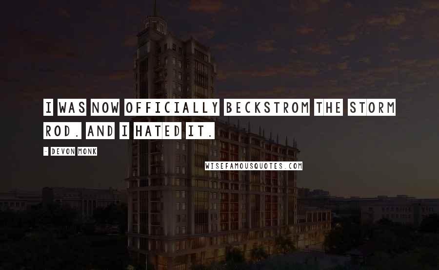 Devon Monk Quotes: I was now officially Beckstrom the storm rod. And I hated it.