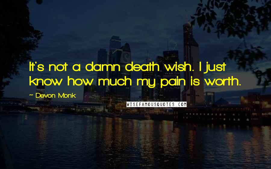 Devon Monk Quotes: It's not a damn death wish. I just know how much my pain is worth.