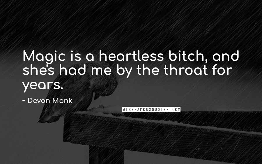 Devon Monk Quotes: Magic is a heartless bitch, and she's had me by the throat for years.