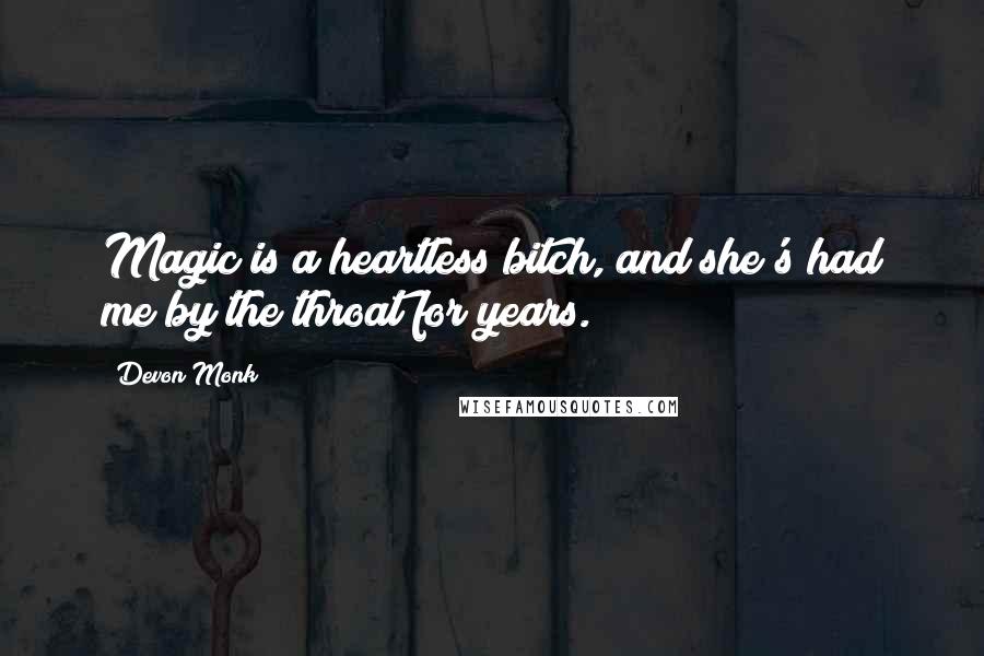 Devon Monk Quotes: Magic is a heartless bitch, and she's had me by the throat for years.