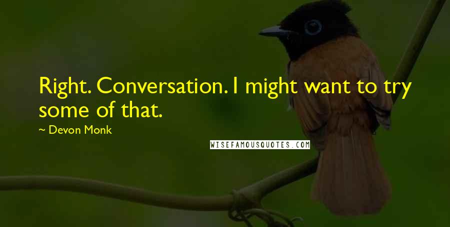Devon Monk Quotes: Right. Conversation. I might want to try some of that.