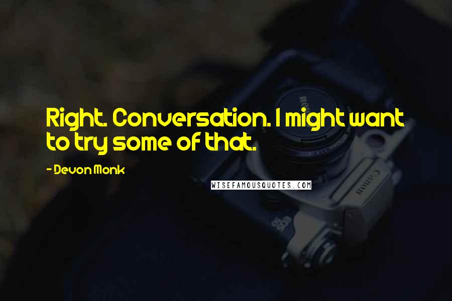 Devon Monk Quotes: Right. Conversation. I might want to try some of that.