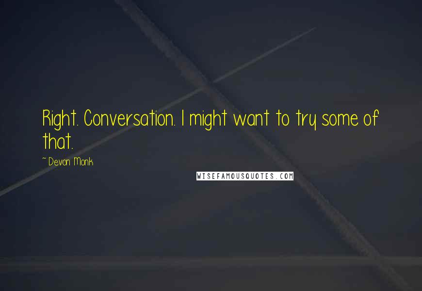 Devon Monk Quotes: Right. Conversation. I might want to try some of that.
