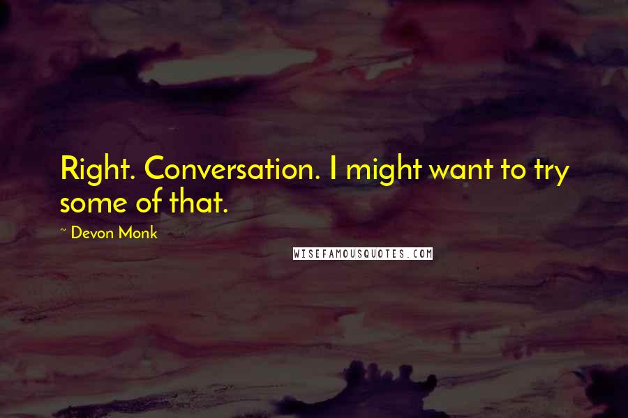 Devon Monk Quotes: Right. Conversation. I might want to try some of that.