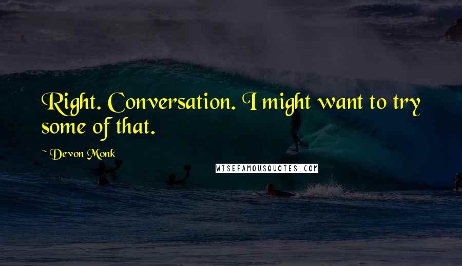 Devon Monk Quotes: Right. Conversation. I might want to try some of that.
