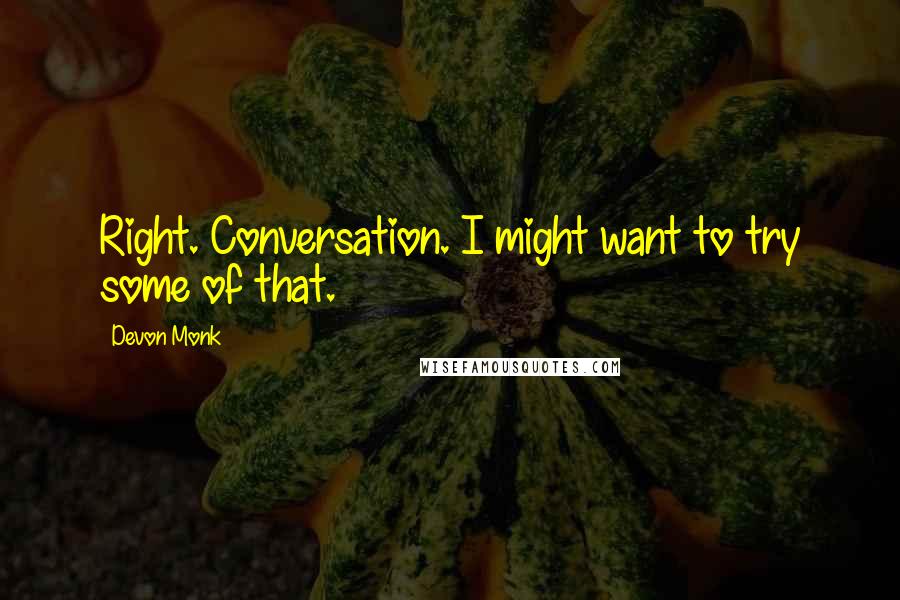 Devon Monk Quotes: Right. Conversation. I might want to try some of that.