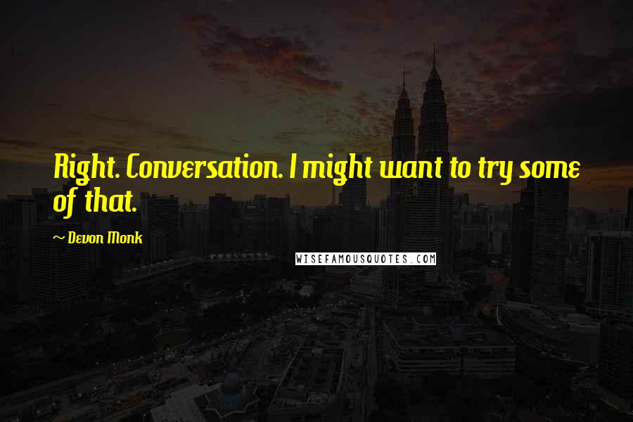 Devon Monk Quotes: Right. Conversation. I might want to try some of that.