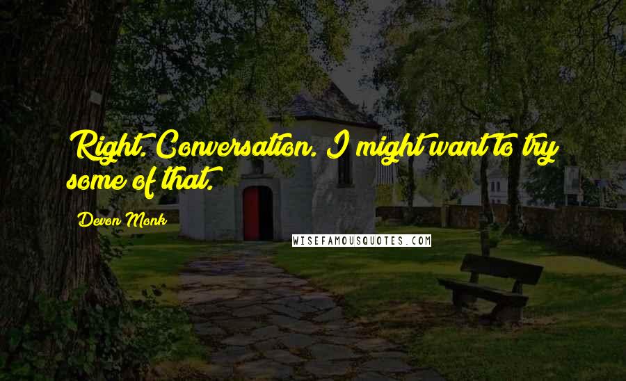 Devon Monk Quotes: Right. Conversation. I might want to try some of that.