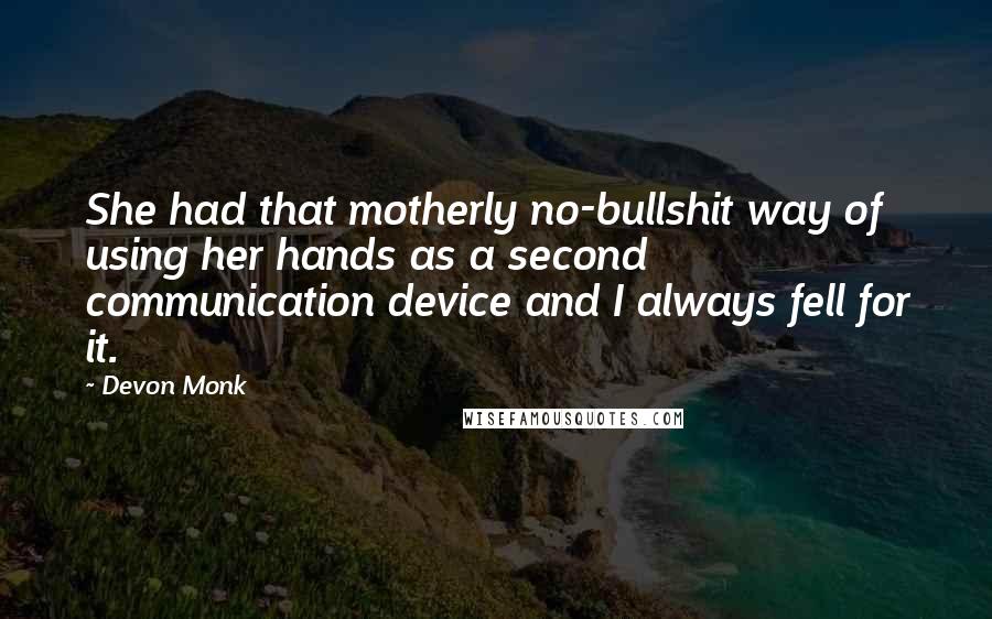 Devon Monk Quotes: She had that motherly no-bullshit way of using her hands as a second communication device and I always fell for it.