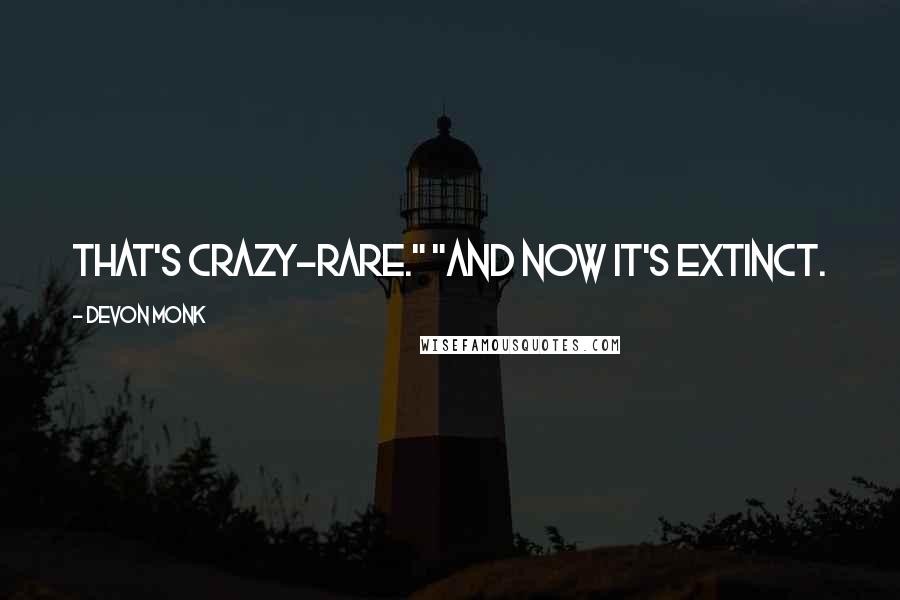 Devon Monk Quotes: That's crazy-rare." "And now it's extinct.