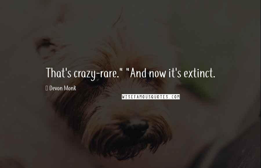 Devon Monk Quotes: That's crazy-rare." "And now it's extinct.