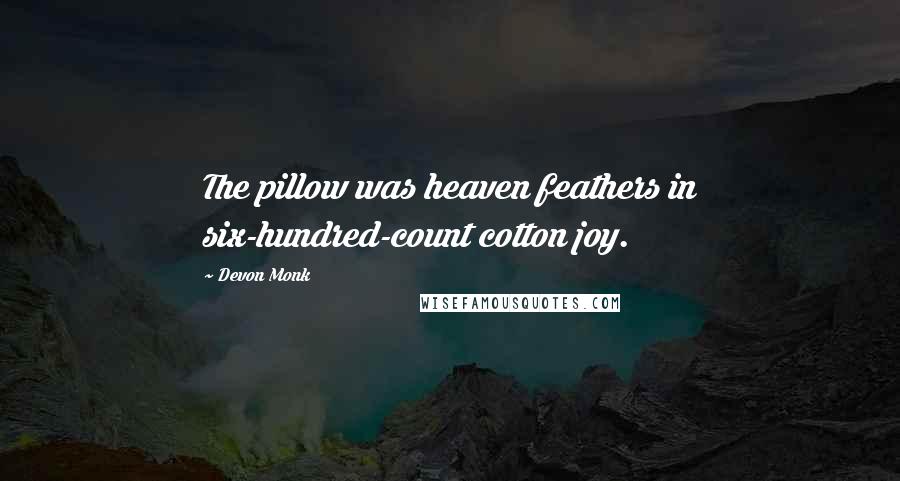 Devon Monk Quotes: The pillow was heaven feathers in six-hundred-count cotton joy.