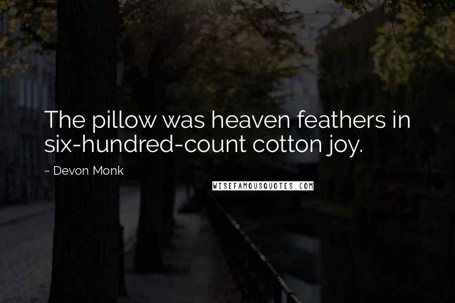 Devon Monk Quotes: The pillow was heaven feathers in six-hundred-count cotton joy.