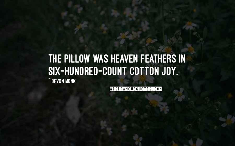 Devon Monk Quotes: The pillow was heaven feathers in six-hundred-count cotton joy.