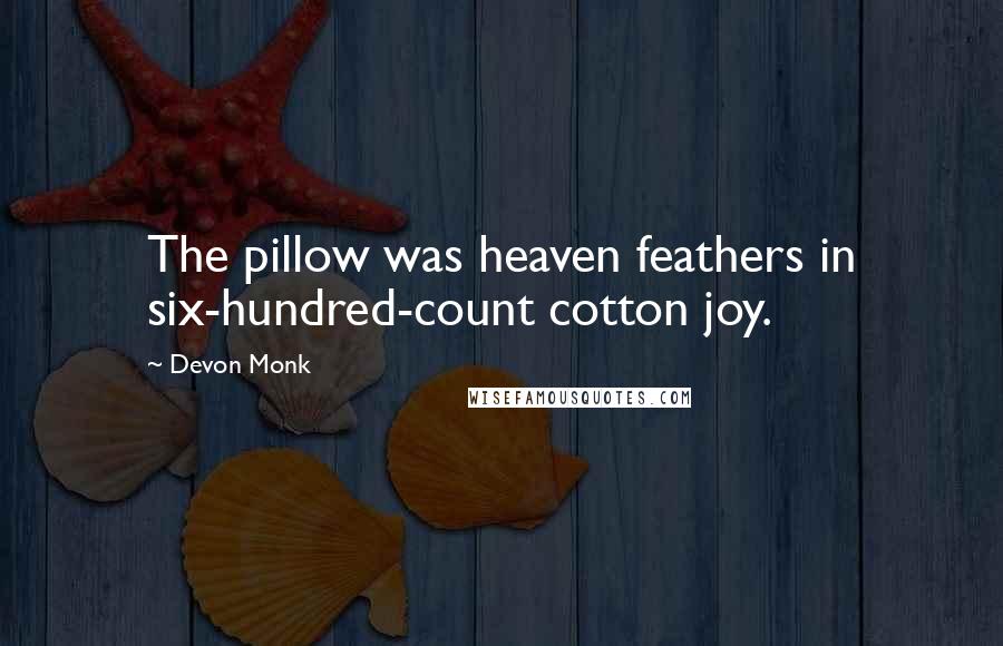 Devon Monk Quotes: The pillow was heaven feathers in six-hundred-count cotton joy.