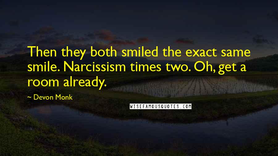 Devon Monk Quotes: Then they both smiled the exact same smile. Narcissism times two. Oh, get a room already.