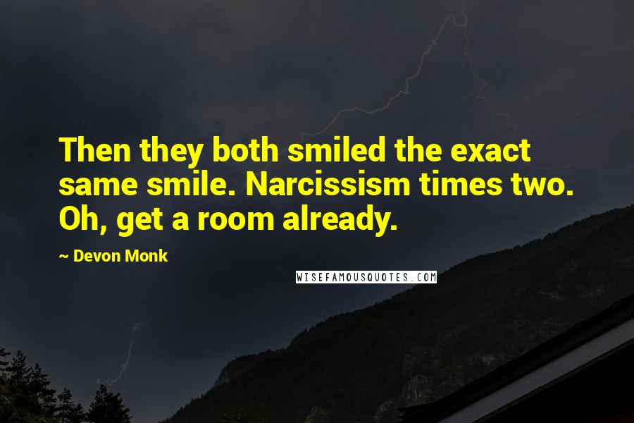 Devon Monk Quotes: Then they both smiled the exact same smile. Narcissism times two. Oh, get a room already.