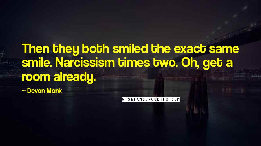 Devon Monk Quotes: Then they both smiled the exact same smile. Narcissism times two. Oh, get a room already.