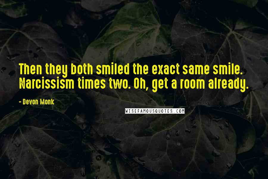 Devon Monk Quotes: Then they both smiled the exact same smile. Narcissism times two. Oh, get a room already.