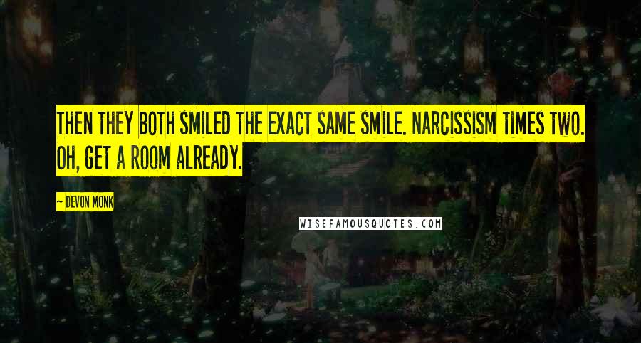 Devon Monk Quotes: Then they both smiled the exact same smile. Narcissism times two. Oh, get a room already.