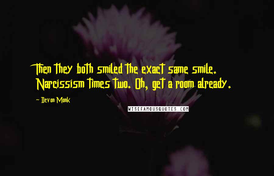 Devon Monk Quotes: Then they both smiled the exact same smile. Narcissism times two. Oh, get a room already.