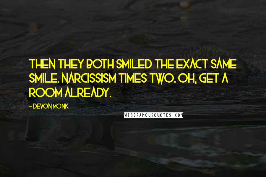 Devon Monk Quotes: Then they both smiled the exact same smile. Narcissism times two. Oh, get a room already.