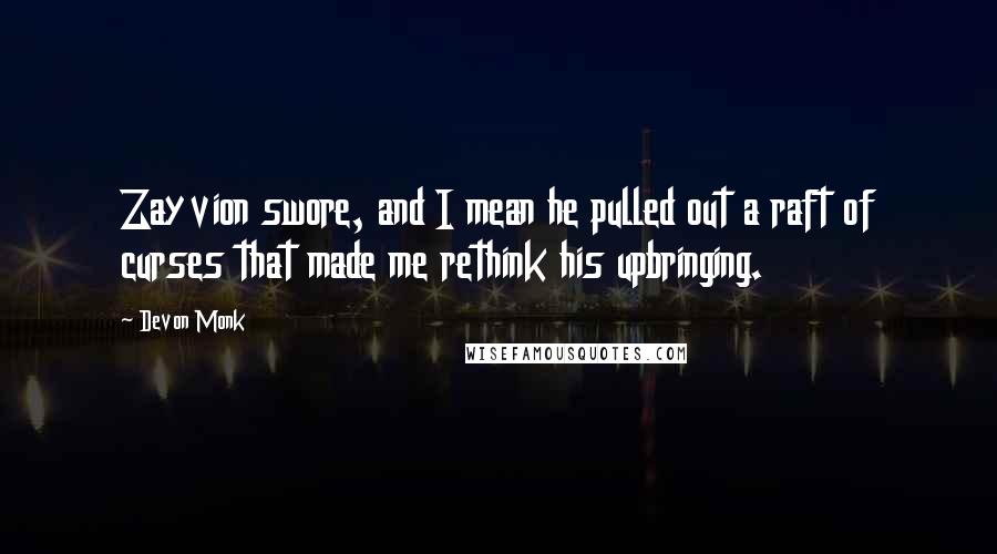 Devon Monk Quotes: Zayvion swore, and I mean he pulled out a raft of curses that made me rethink his upbringing.